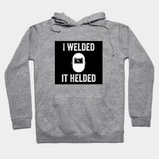 I welded it helded - Funny Welder Quote Hoodie